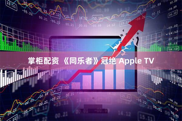 掌柜配资 《同乐者》冠绝 Apple TV